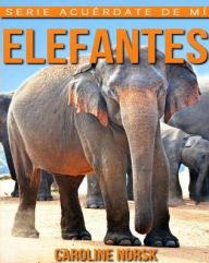 Elefantes: Libro de imÃ¡genes asombrosas y datos curiosos sobre los Elefantes para niÃ±os Caroline Norsk Author
