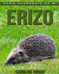 Erizo: Libro de imágenes asombrosas y datos curiosos sobre los Erizo para niños Caroline Norsk Author