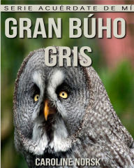 Gran búho gris: Libro de imágenes asombrosas y datos curiosos sobre los Gran búho gris para niños Caroline Norsk Author