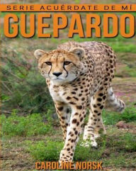 Guepardo: Libro de imÃ¡genes asombrosas y datos curiosos sobre los Guepardo para niÃ±os Caroline Norsk Author