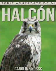 HalcÃ³n: Libro de imÃ¡genes asombrosas y datos curiosos sobre los HalcÃ³n para niÃ±os Caroline Norsk Author