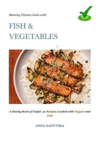 Fish & vegetables: fish cookbook, vegetable, vegetable cook book, fish recipes, vegetable recipes, vegetable soup cookbook, vegetable soups, vegetables every day, vegan cookbook vegan slow cooker - Anna Gadytska