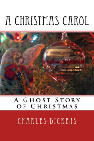 A Christmas Carol: A Ghost Story of Christmas Charles Dickens Author