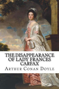 The Disappearance of Lady Frances Carfax Arthur Conan Doyle Arthur Conan Doyle Author