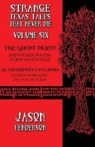 The Ghost Priest: And Other South Texas Hauntings Jason Henderson Author