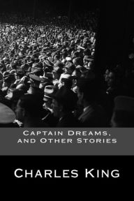 Captain Dreams, and Other Stories Charles King Author