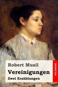 Vereinigungen: Zwei ErzÃ¤hlungen Robert Musil Author