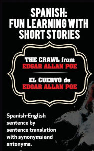 Spanish: Fun Learning With Short Stories. The Crawl (El Cuervo) from Edgar Allan: Spanish-English sentence by sentence translation with synonyms and a