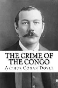 The Crime of the Congo Arthur Conan Doyle Arthur Conan Doyle Author