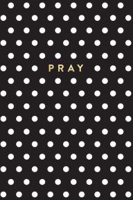 Black and White Polka Dot Notebook: Pray Creative Notebooks Author