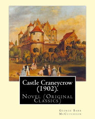 Castle Craneycrow (1902). By: George Barr McCutcheon: Novel (Original Classics) George Barr McCutcheon Author