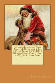 Life and Adventures of Santa Claus.( children's book ) By: L. Frank Baum.( INCLUDE: A Kidnapped Santa Claus.( short story ) By: L. Frank Baum L. Frank