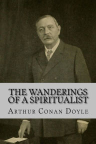 The Wanderings of a Spiritualist Arthur Conan Doyle Arthur Conan Doyle Author