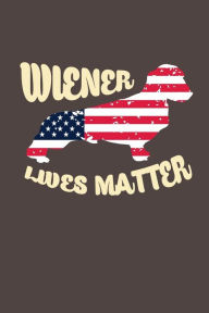 Wiener Lives Matter: Dachshund Dog Lover Writing Journal Lined, Diary, Notebook for Men & Women - Journals And More