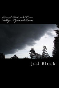 Dismal Peaks and Obscure Valleys: The Lyrics and Poems of Jud Block Jud Block Author