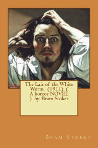 The Lair of the White Worm. (1911) ( A horror NOVEL ) by: Bram Stoker Bram Stoker Author