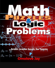 Math Puzzles and Logic Problems: brain teaser book for teens