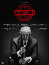 TRUMP TRANCE: gli strani 7 trucchi di persuasione con cui ha conquistato il mondo Tom Carter Author