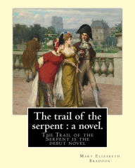 The trail of the serpent: a novel. By: Mary Elizabeth Braddon: The Trail of the Serpent is the debut novel by Mary Elizabeth Braddon, first published