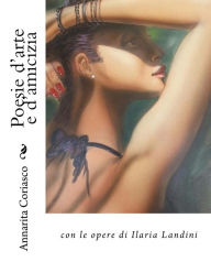 Poesie d'arte e d'amicizia: con le opere di Ilaria Landini Annarita Coriasco Author