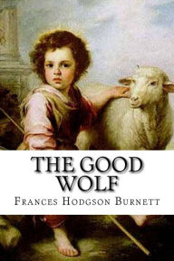 The Good Wolf Frances Hodgson Burnett Frances Hodgson Burnett Author