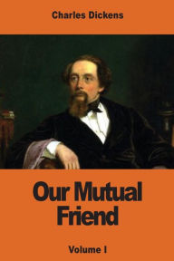 Our Mutual Friend: Volume I Charles Dickens Author