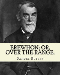 Erewhon; or, Over the range. By: Samuel Butler (4 December 1835 - 18 June 1902): Novel (World's classic's) Samuel Butler Author