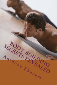 Body Building Secrets Revealed Anthony Ekanem Author