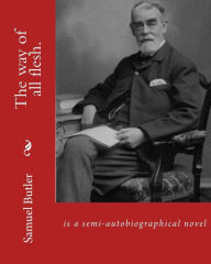 The way of all flesh. By: Samuel Butler, introduction By:William Lyon Phelps(January 2, 1865 New Haven, Connecticut - August 21, 1943 New Haven, Conne