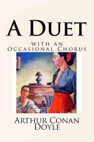 A Duet: with an Occasional Chorus Arthur Conan Doyle Author