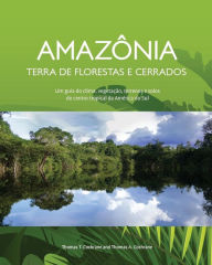 Amazonia Terra de Florestas e Cerrados: Um guia do clima, vegetacao, terrenos e solos do centro tropical da America do Sul - Dr Thomas T. Cochrane