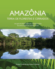 Amazonia Terra de Florestas e Cerrados: Um guia do clima, vegetacao, terrenos e solos do centro tropical da America do Sul Dr Thomas T. Cochrane Autho