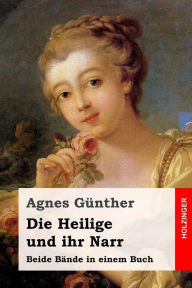 Die Heilige und ihr Narr: Beide BÃ¤nde in einem Buch Agnes GÃ¼nther Author