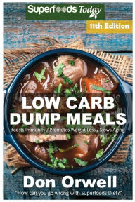 Low Carb Dump Meals: Over 175+ Low Carb Slow Cooker Meals, Dump Dinners Recipes, Quick & Easy Cooking Recipes, Antioxidants & Phytochemicals, Soups St