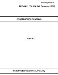 Training Manual TM 3-34.51 (TM 5-581B/8 December 1972) CONSTRUCTION DRAFTING June 2012 United States Government US Army Author