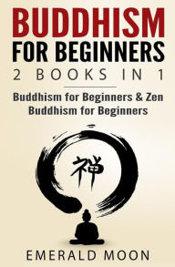Buddhism for Beginners: 2 Books in 1: Buddhism for Beginners & Zen Buddhism for Beginners Emerald Moon Author