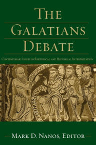 The Galatians Debate: Contemporary Issues in Rhetorical and Historical Interpretation Mark D. Nanos Editor