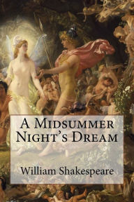 A Midsummer Night's Dream William Shakespeare William Shakespeare Author
