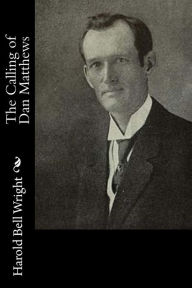 The Calling of Dan Matthews Harold Bell Wright Author