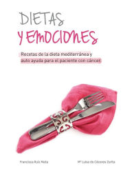 Dietas y emociones: Recetas de la dieta mediterránea y auto ayuda para el paciente con cáncer. - Francisca Ruiz Mata