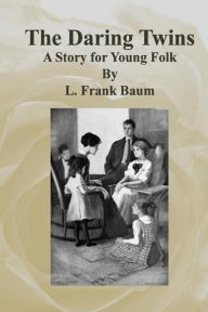 The Daring Twins: A Story for Young Folk - L. Frank Baum