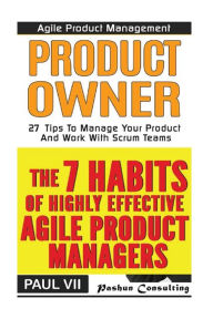 Agile Product Management: The 7 habits of Highly Effective Agile Product Managers & Agile Product Management: Product Owner: 27 Tips To Manage Your Product And Work With Scrum Teams - Paul Vii
