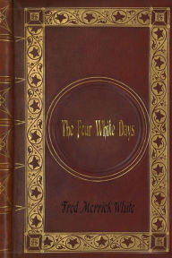 Fred Merrick White - The Four White Days Fred Merrick White Author