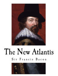 The New Atlantis: Sir Francis Bacon - Sir Francis Bacon
