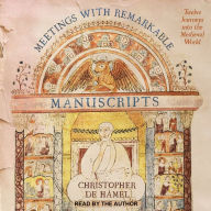 Meetings with Remarkable Manuscripts: Twelve Journeys into the Medieval World Christopher de Hamel Author