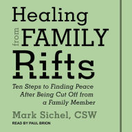 Healing From Family Rifts: Ten Steps to Finding Peace After Being Cut Off From a Family Member - Mark Sichel