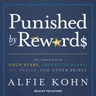 Punished by Rewards: The Trouble with Gold Stars, Incentive Plans, Ais, Praise, and Other Bribes Alfie Kohn Author
