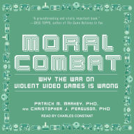 Moral Combat: Why the War on Violent Video Games Is Wrong - Patrick M. Markey PhD