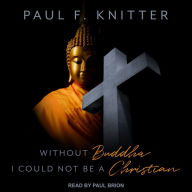 Without Buddha I Could Not Be a Christian Paul F. Knitter Author