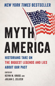 Myth America: Historians Take on the Biggest Legends and Lies about Our Past Kevin M. Kruse Author